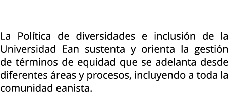 La U. cuenta con su propia Pol tica enfocada en la no discriminaci n La Pol tica de diversidades e inclusi n de la Un...