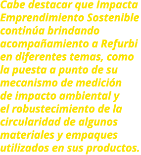 Cabe destacar que Impacta Emprendimiento Sostenible contin a brindando acompa amiento a Refurbi en diferentes temas, ...