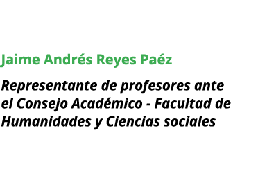 Jaime Andr s Reyes Pa z Representante de profesores ante el Consejo Acad mico - Facultad de Humanidades y Ciencias so...